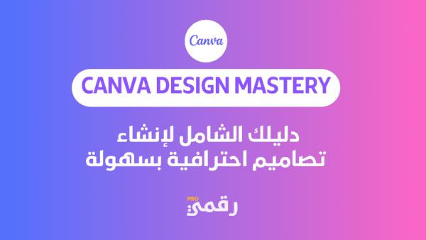 Canva Design Mastery: دليلك الشامل لإنشاء تصاميم احترافية بسهولة